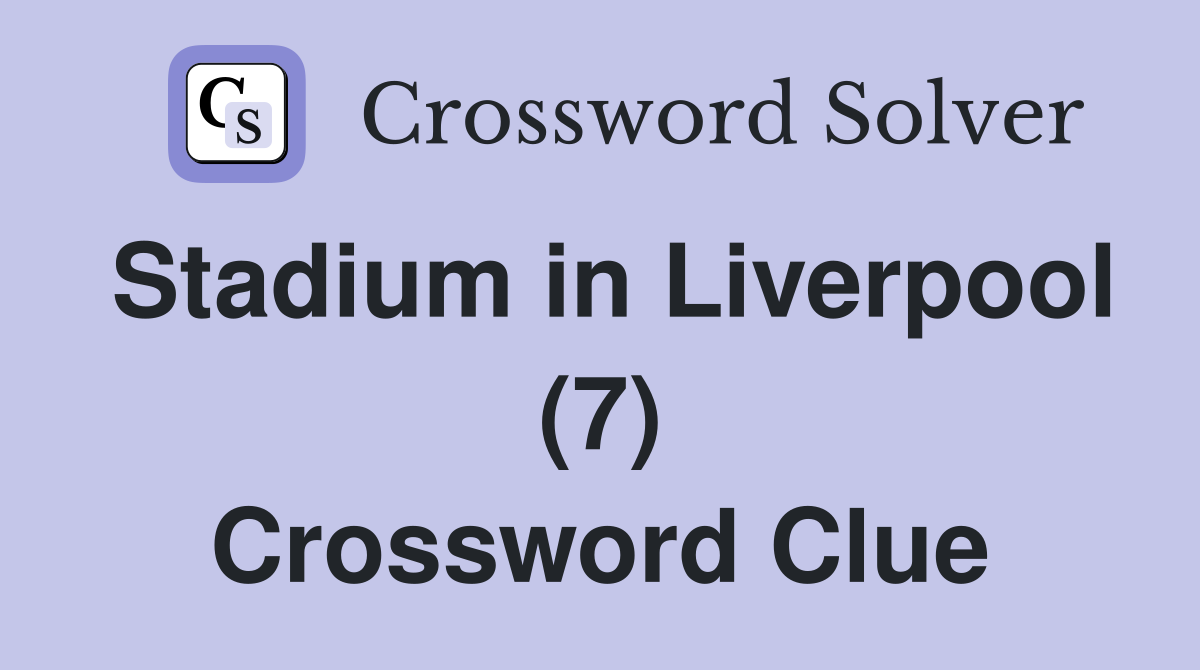 Stadium in Liverpool (7) Crossword Clue