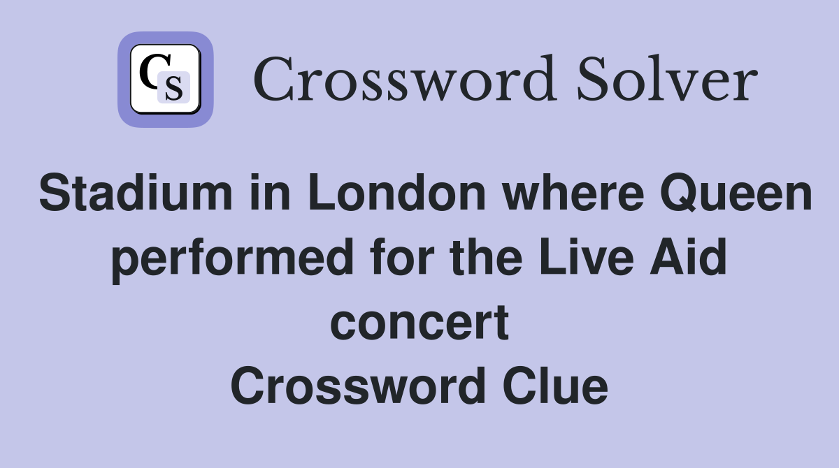 Stadium in London where Queen performed for the Live Aid concert Crossword Clue