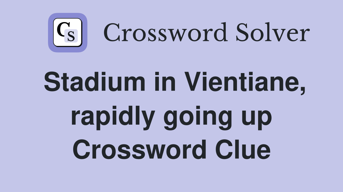 Stadium in Vientiane, rapidly going up Crossword Clue