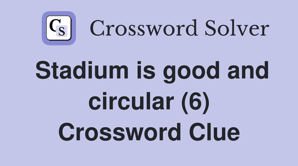 Stadium is good and circular (6) Crossword Clue