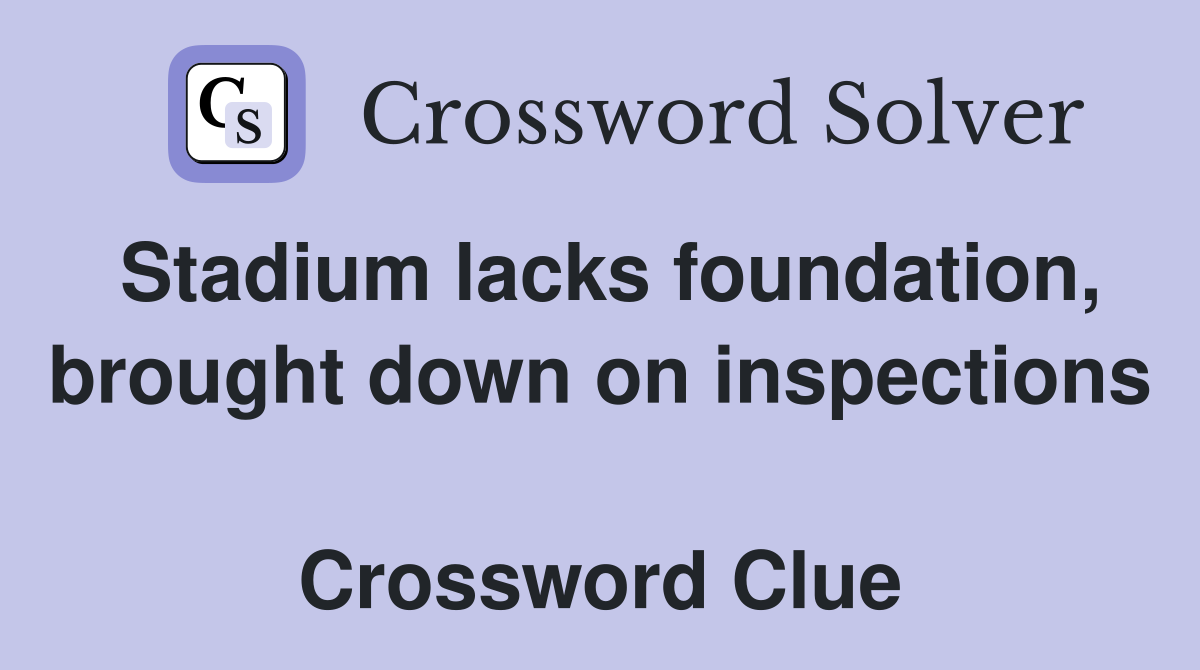 Stadium lacks foundation, brought down on inspections  Crossword Clue