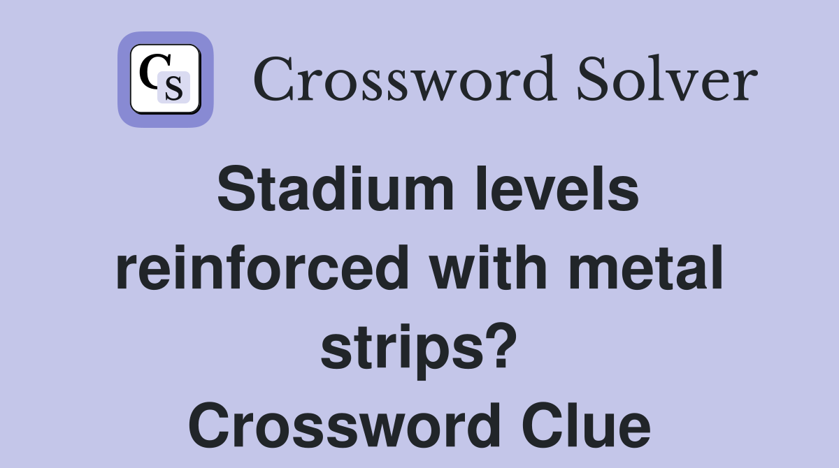 Stadium levels reinforced with metal strips? Crossword Clue