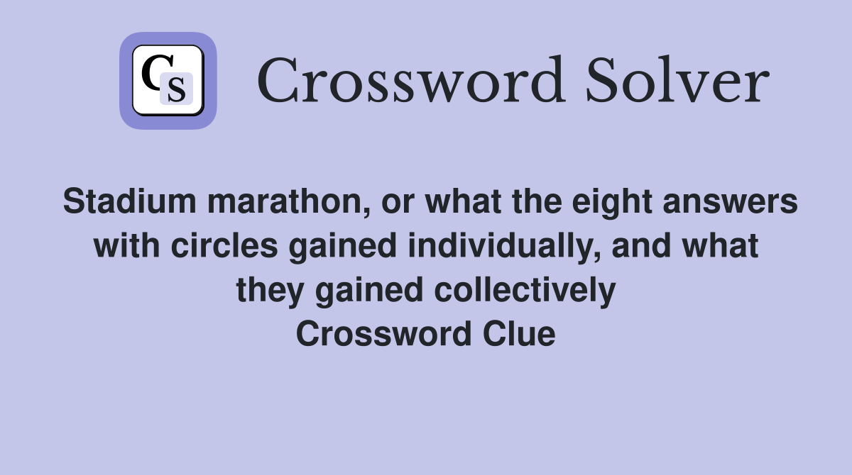 Stadium marathon, or what the eight answers with circles gained individually, and what they gained collectively Crossword Clue