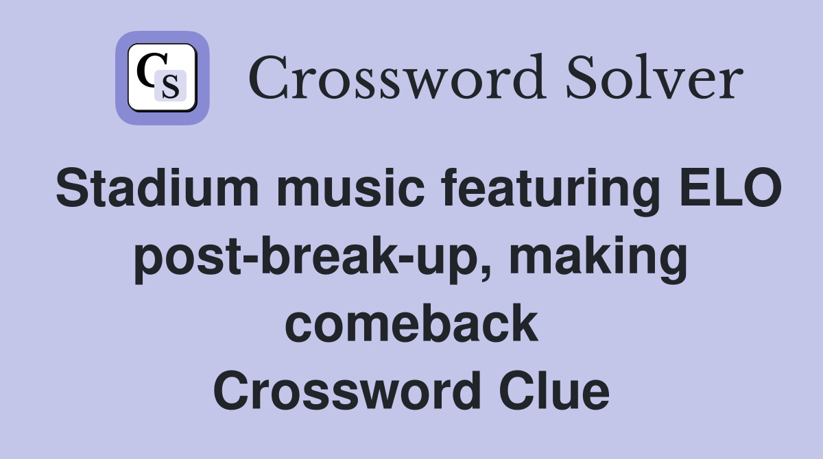 Stadium music featuring ELO post-break-up, making comeback Crossword Clue