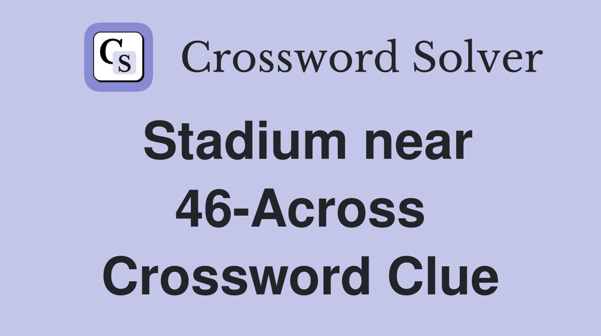 Stadium near 46-Across Crossword Clue