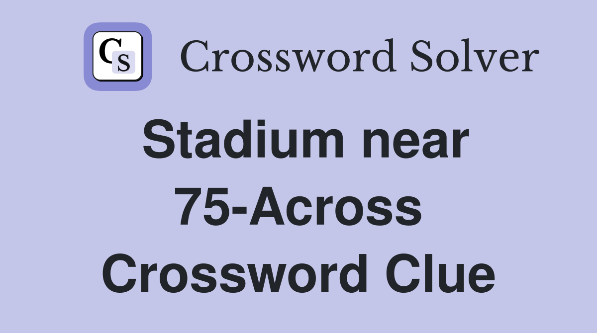 Stadium near 75-Across Crossword Clue