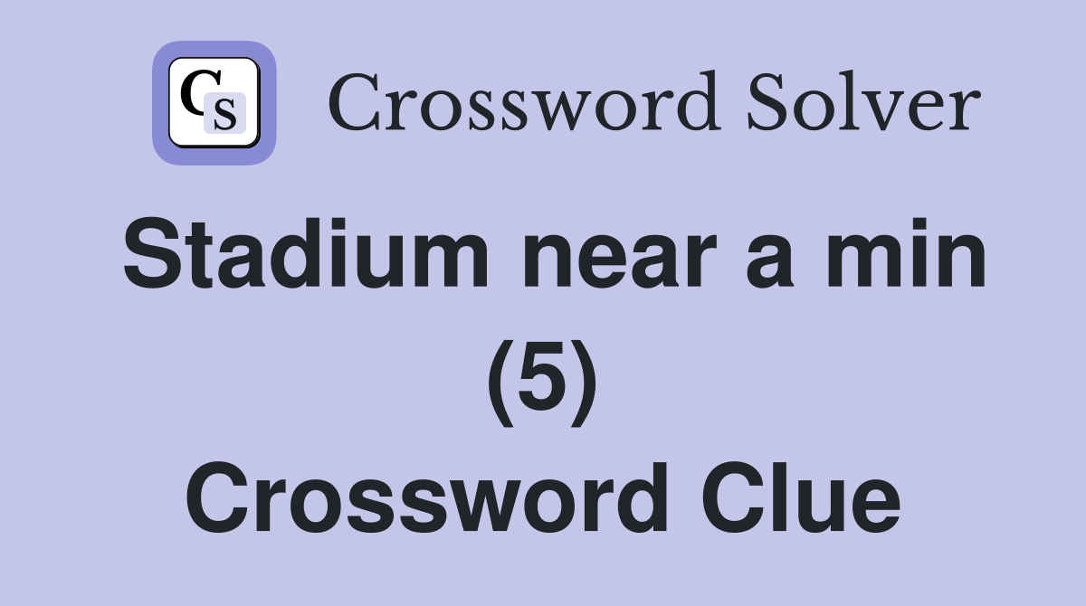 Stadium near a min (5) Crossword Clue