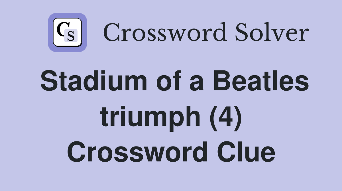 Stadium of a Beatles triumph (4) Crossword Clue