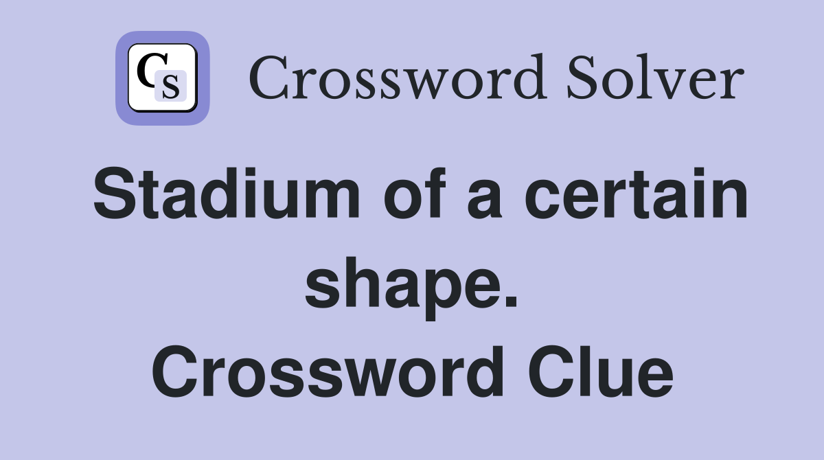 Stadium of a certain shape. Crossword Clue