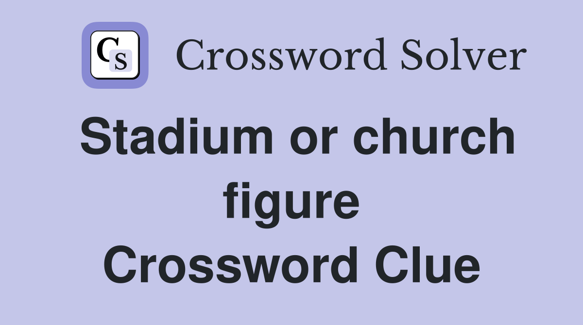Stadium or church figure Crossword Clue