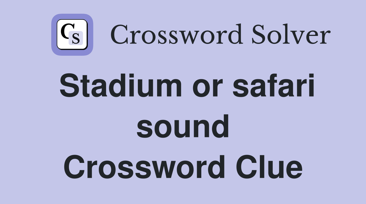 Stadium or safari sound Crossword Clue