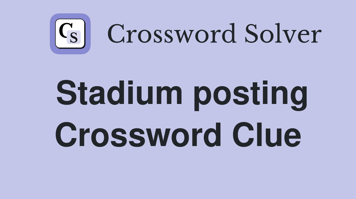 Stadium posting Crossword Clue