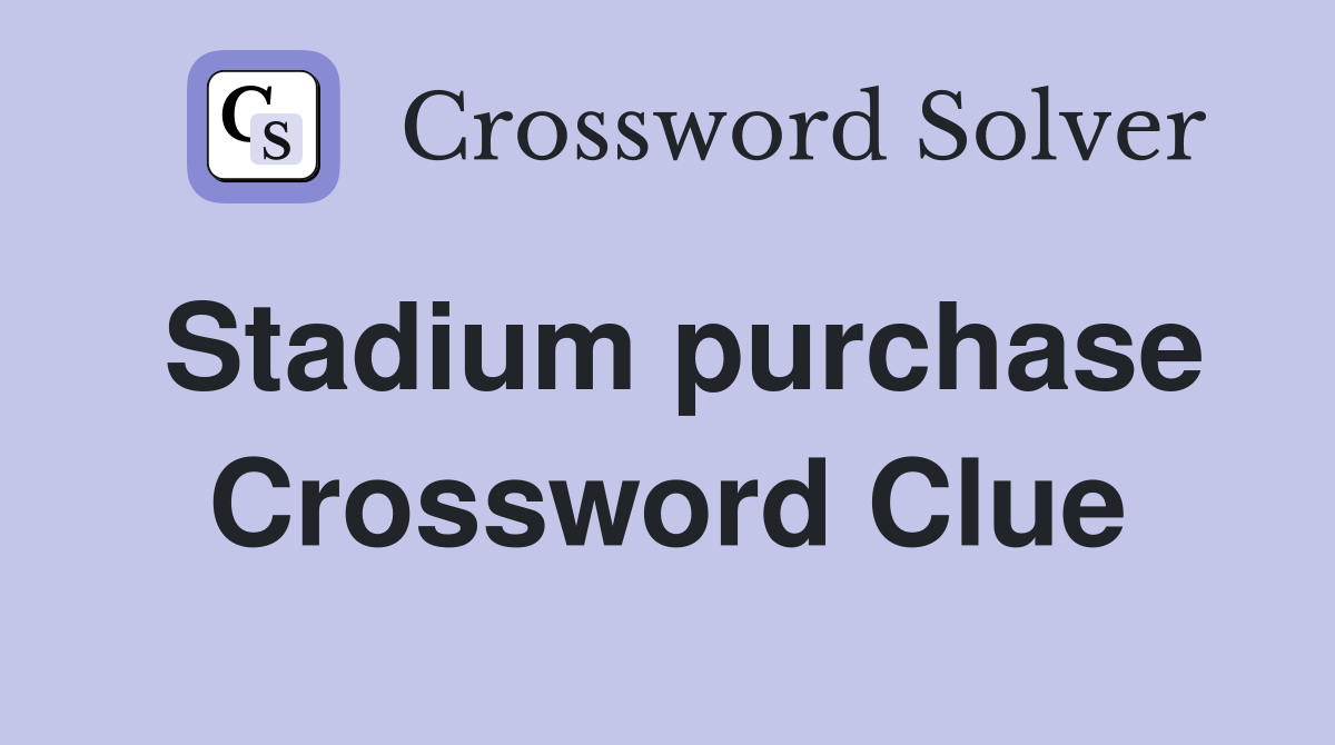 Stadium purchase Crossword Clue