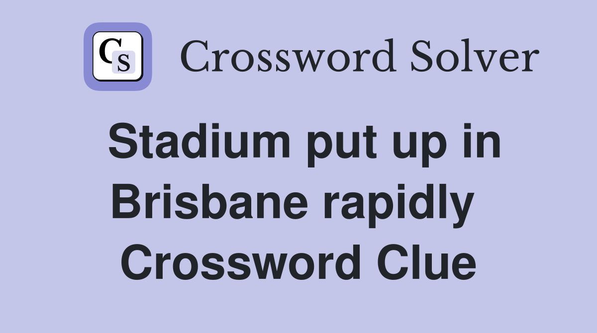 Stadium put up in Brisbane rapidly  Crossword Clue