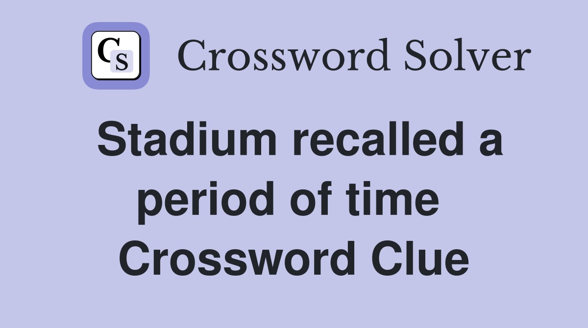 Stadium recalled a period of time  Crossword Clue