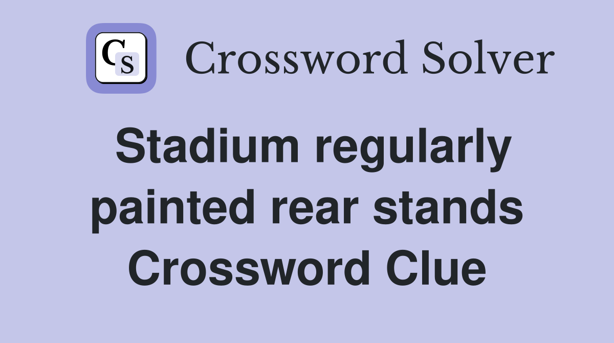 Stadium regularly painted rear stands Crossword Clue