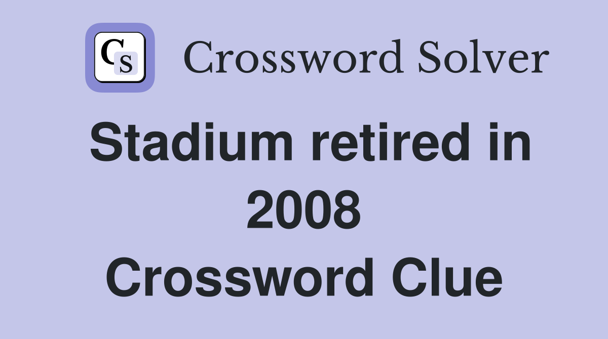 Stadium retired in 2008 Crossword Clue