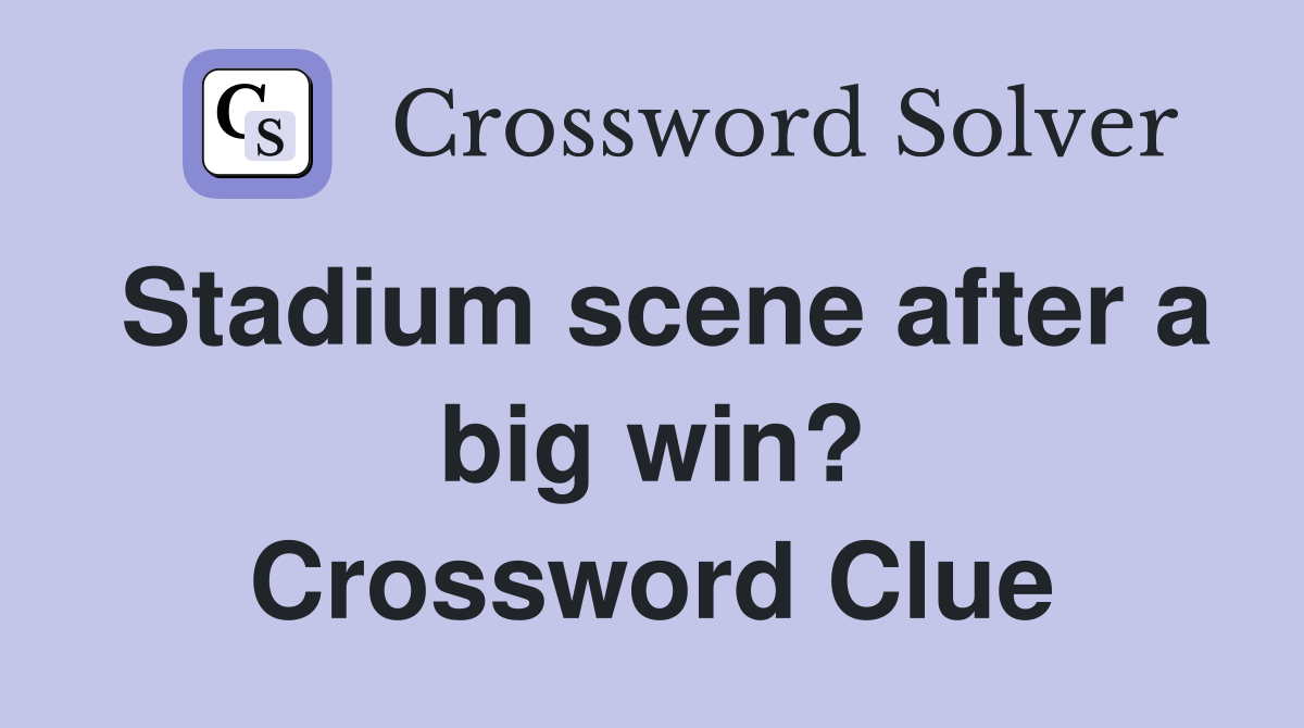Stadium scene after a big win? Crossword Clue