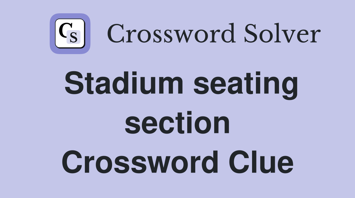 Stadium seating section Crossword Clue