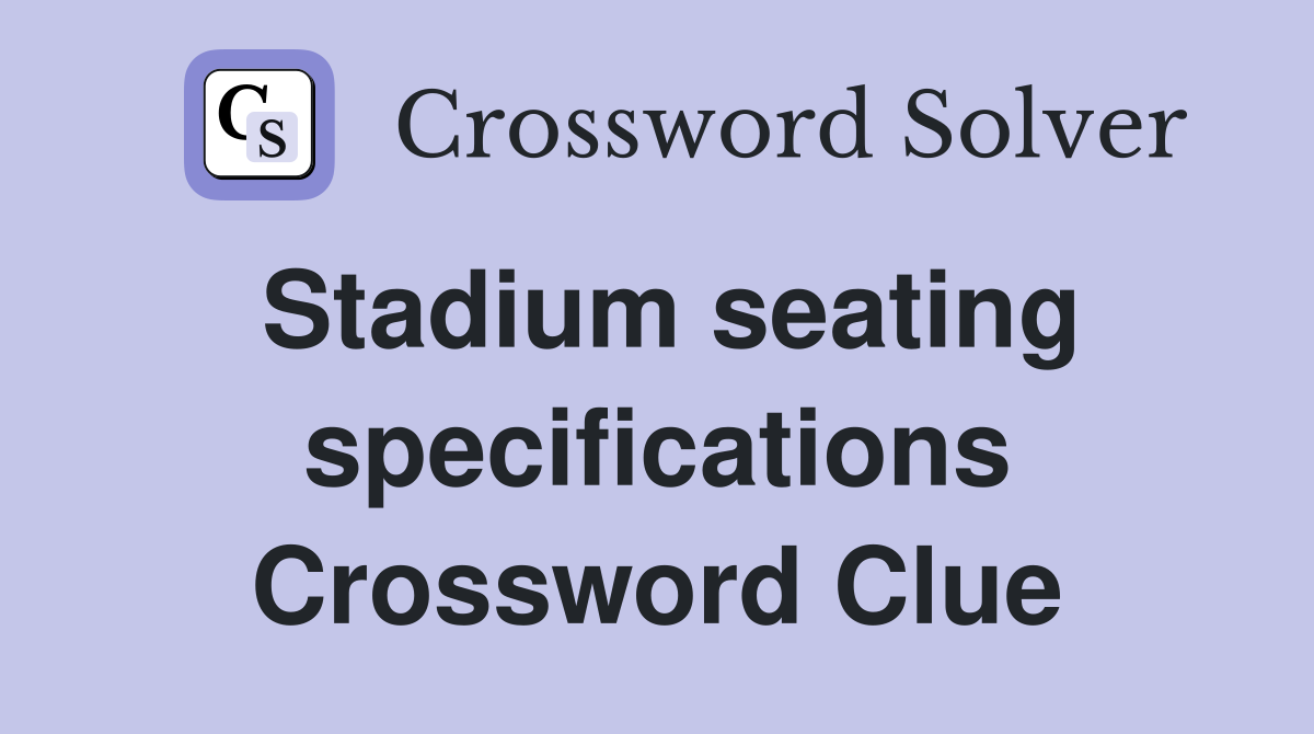 Stadium seating specifications Crossword Clue