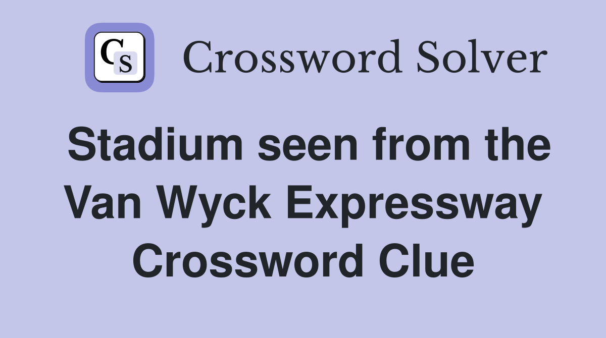Stadium seen from the Van Wyck Expressway Crossword Clue