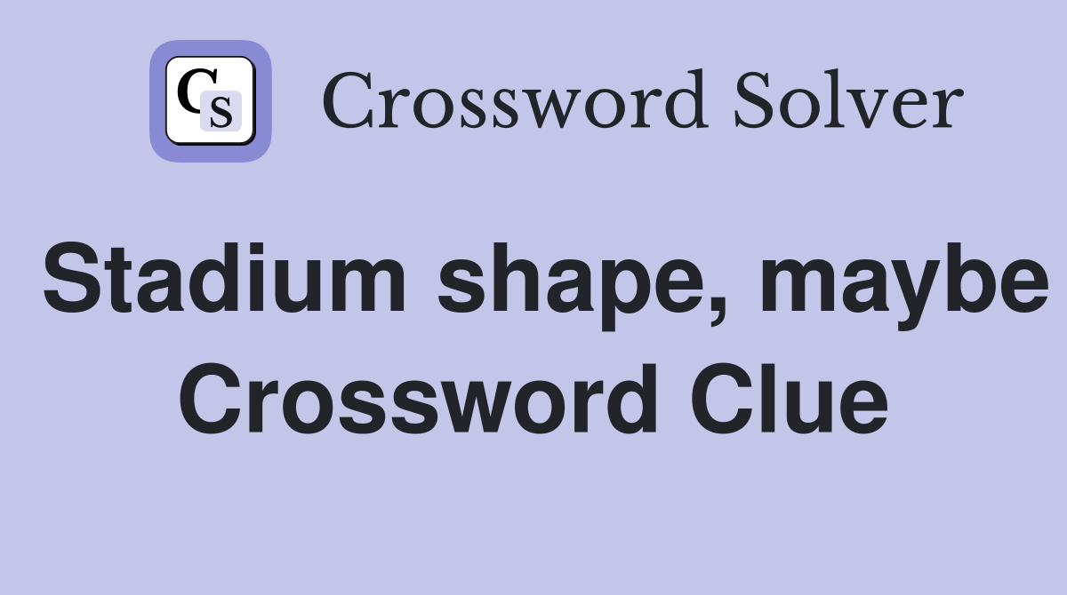 Stadium shape, maybe Crossword Clue