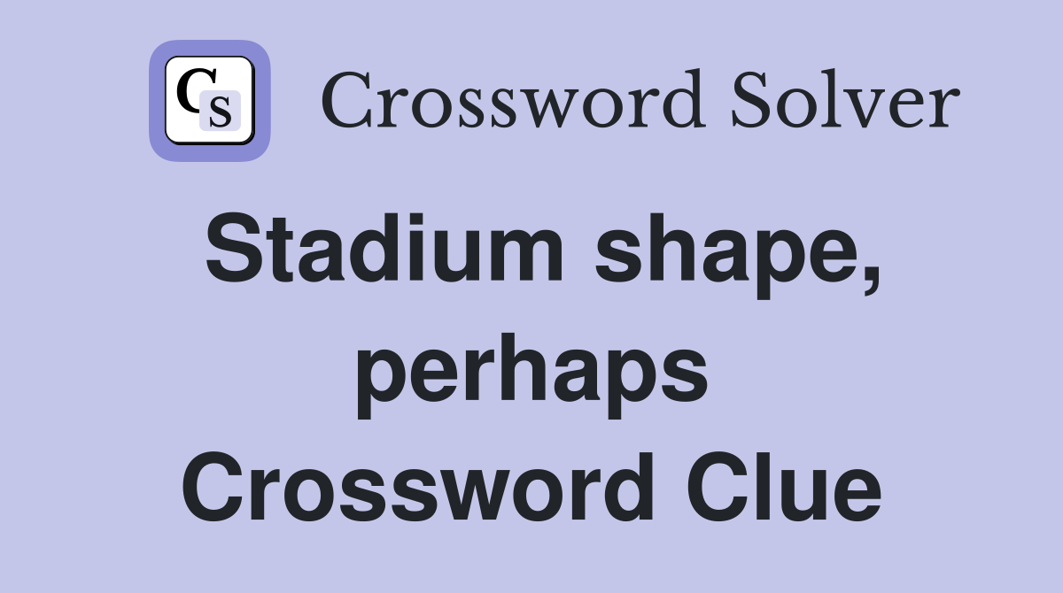 Stadium shape, perhaps Crossword Clue