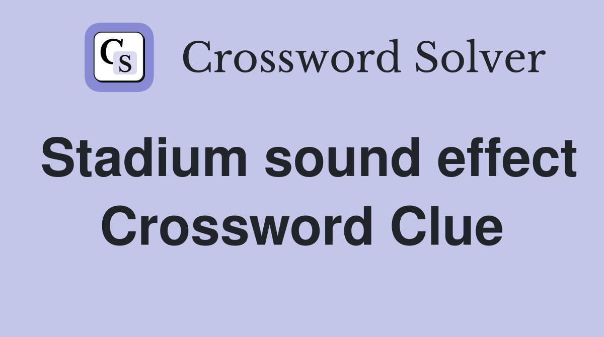 Stadium sound effect Crossword Clue