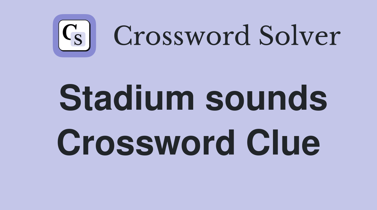 Stadium sounds Crossword Clue