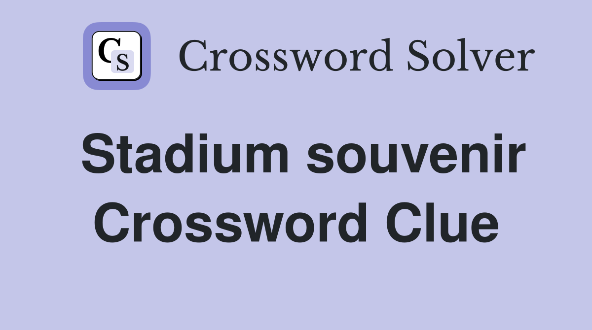 Stadium souvenir Crossword Clue