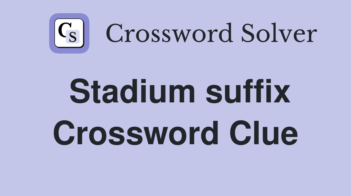 Stadium suffix Crossword Clue