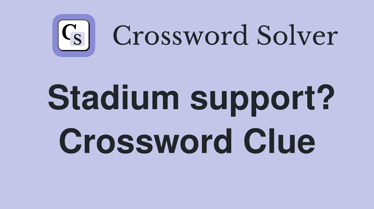 Stadium support? Crossword Clue