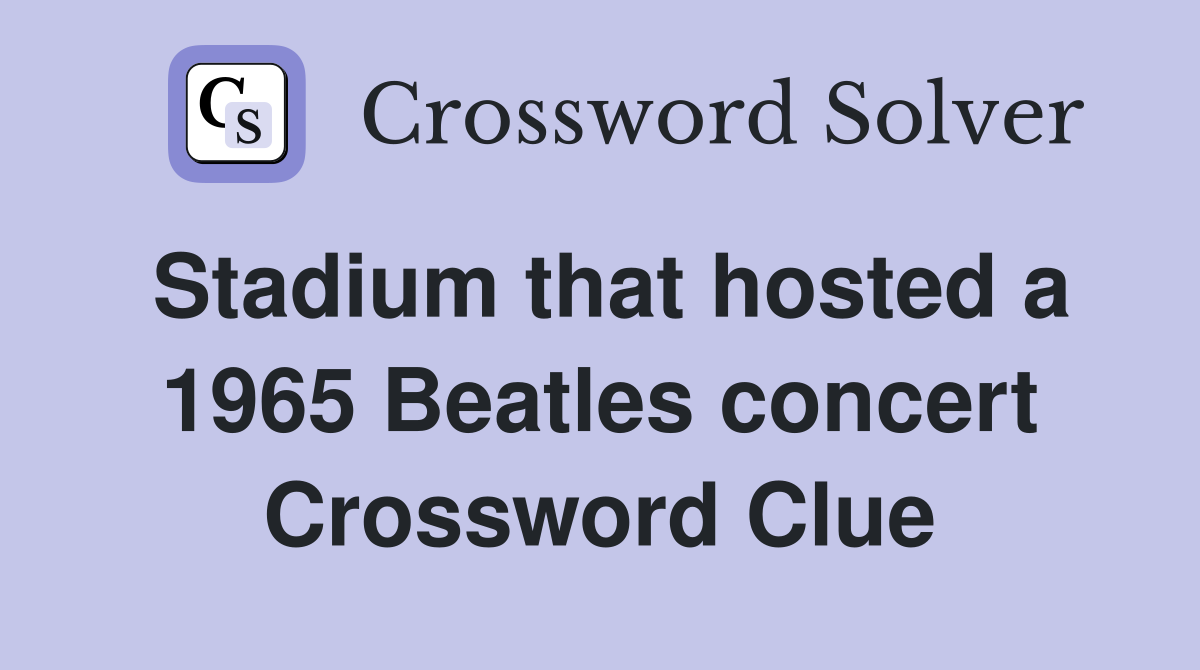 Stadium that hosted a 1965 Beatles concert Crossword Clue