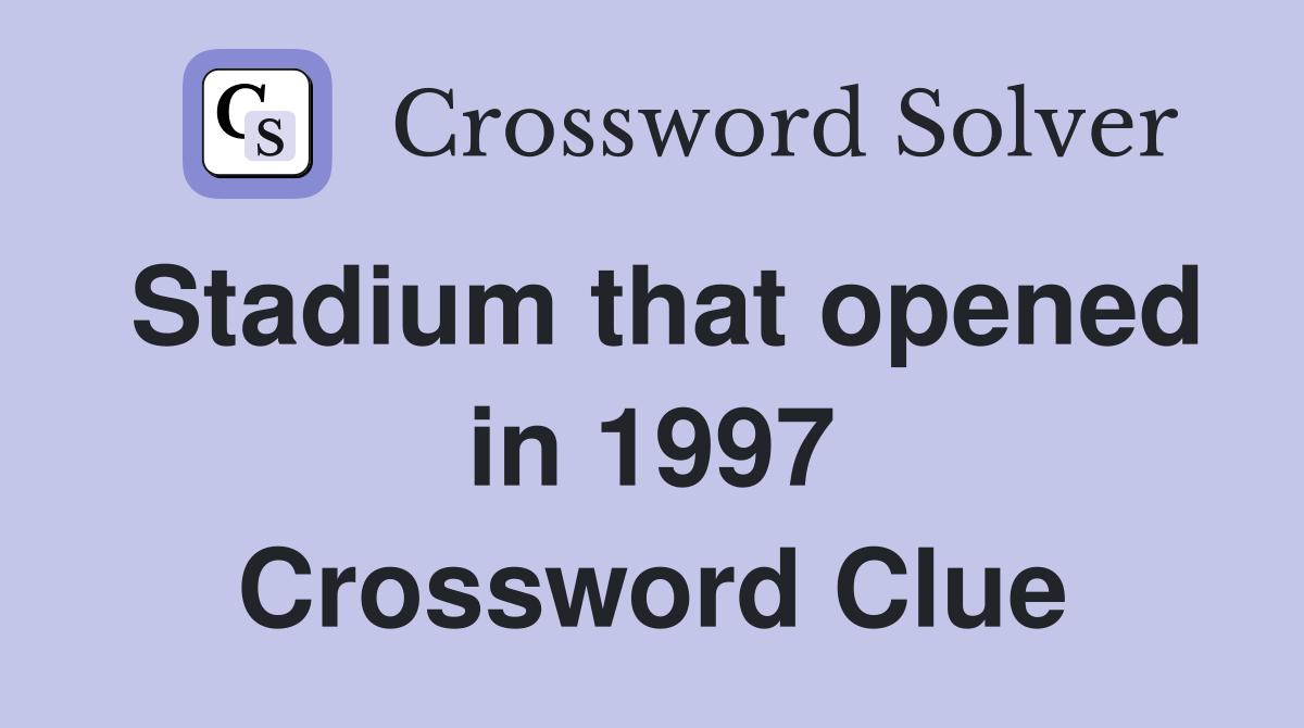 Stadium that opened in 1997 Crossword Clue