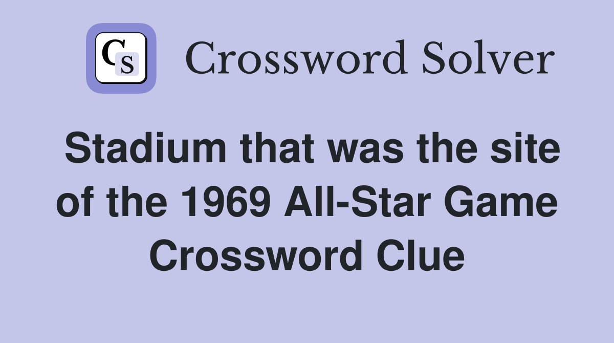 Stadium that was the site of the 1969 All-Star Game Crossword Clue