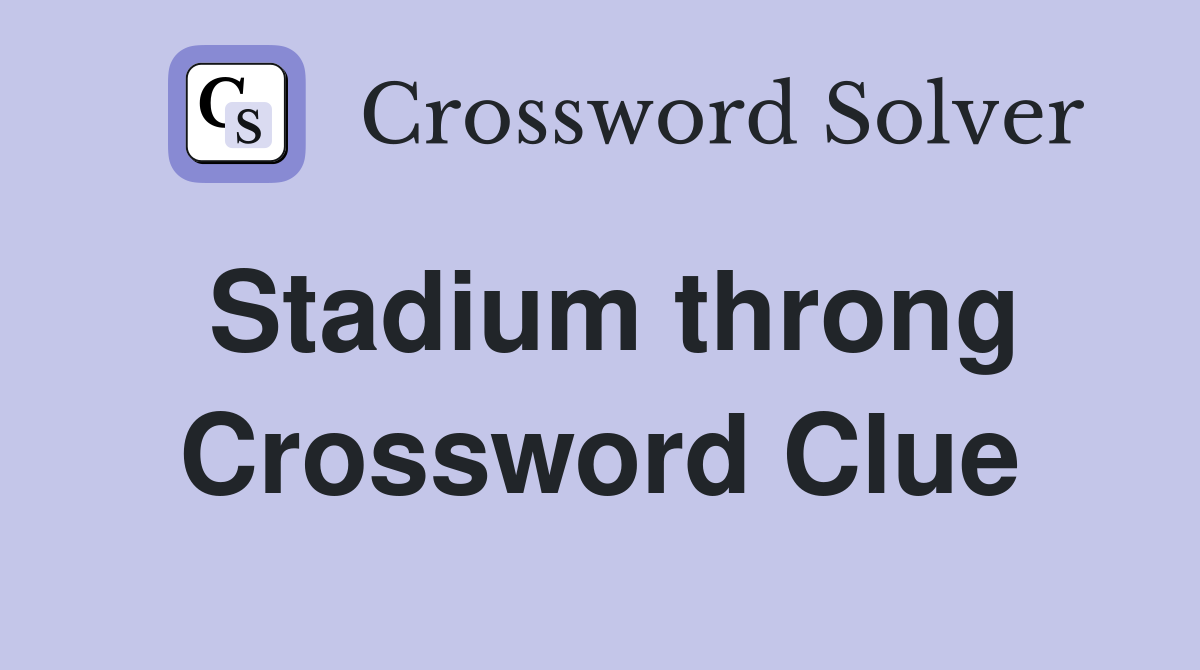 Stadium throng Crossword Clue