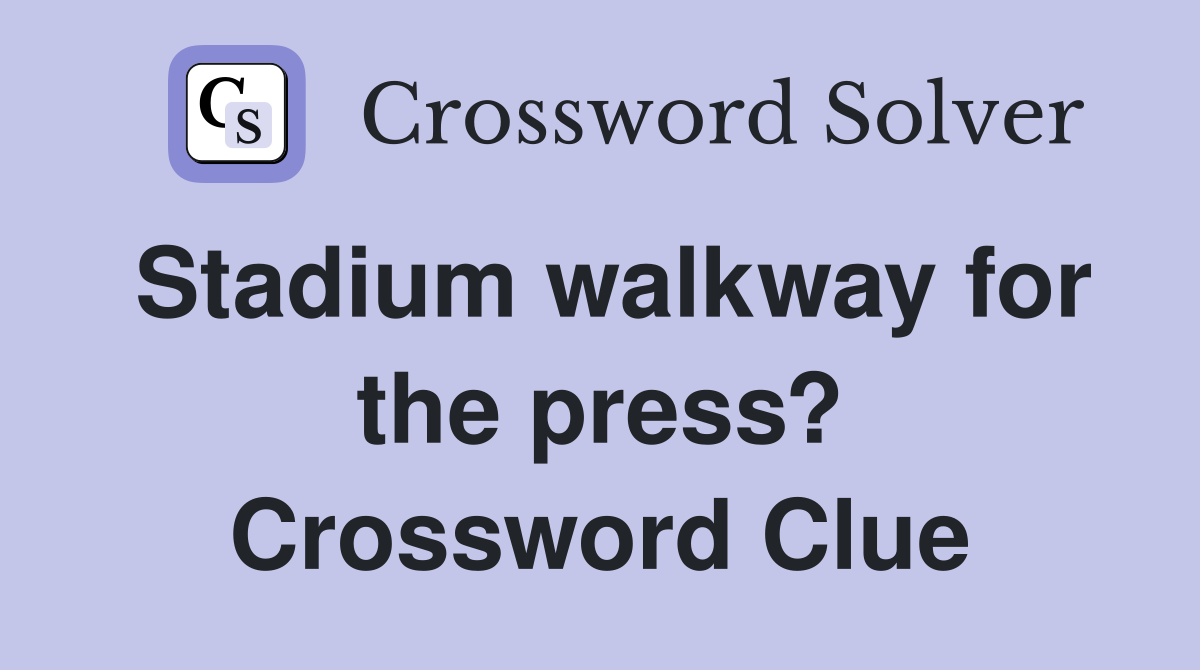 Stadium walkway for the press? Crossword Clue