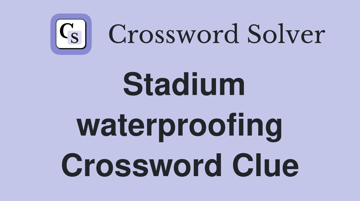 Stadium waterproofing Crossword Clue