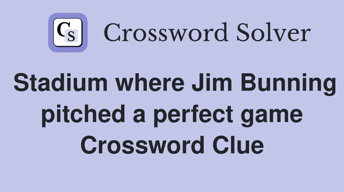 Stadium where Jim Bunning pitched a perfect game Crossword Clue
