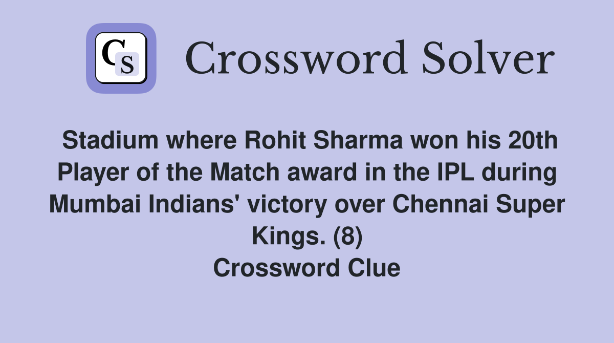 Stadium where Rohit Sharma won his 20th Player of the Match award in the IPL during Mumbai Indians' victory over Chennai Super Kings. (8) Crossword Clue