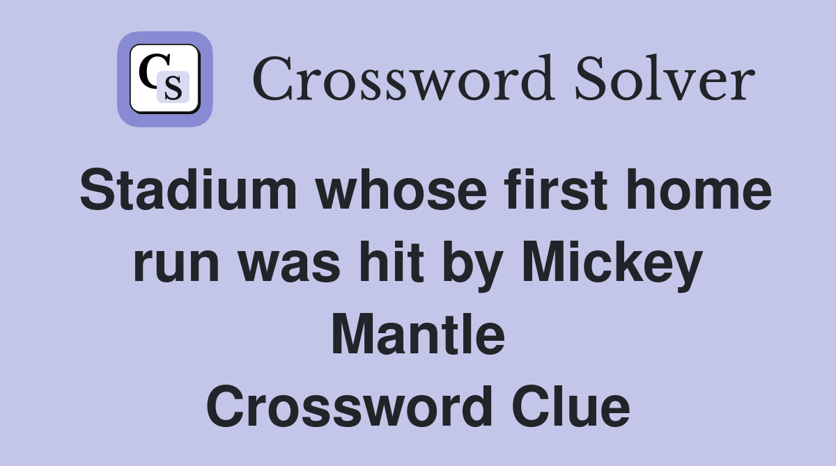Stadium whose first home run was hit by Mickey Mantle Crossword Clue