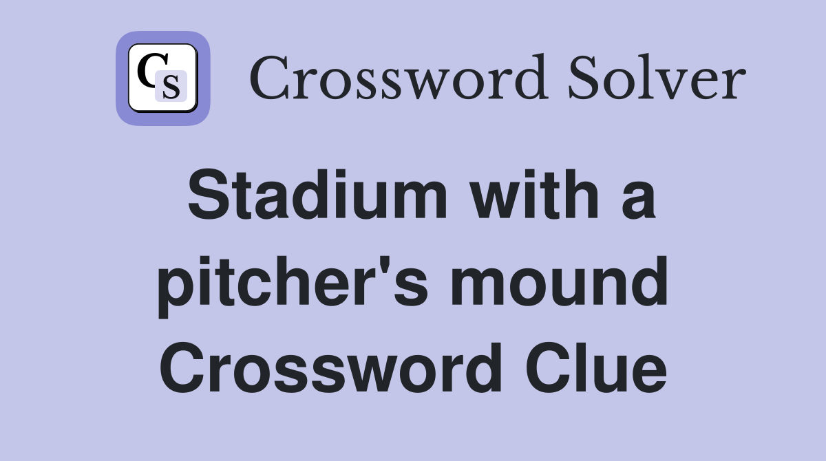 Stadium with a pitcher's mound Crossword Clue