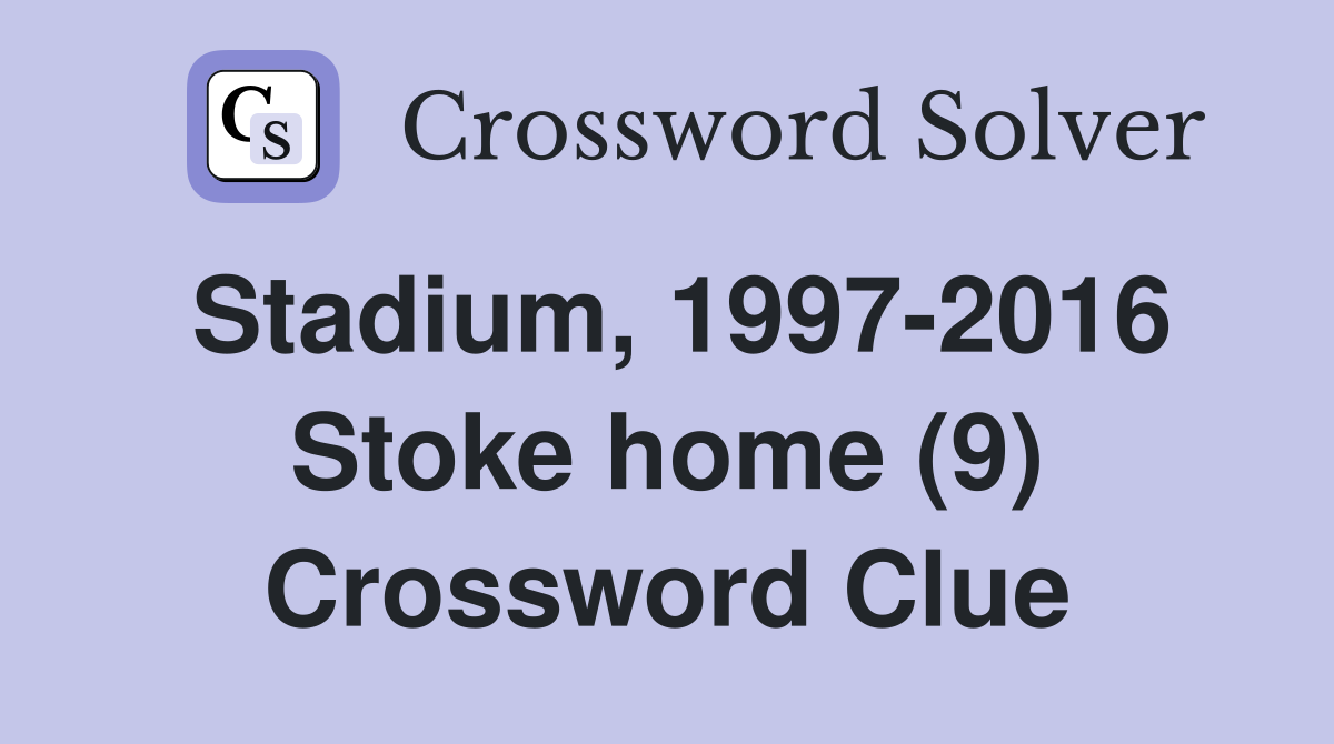 Stadium, 1997-2016 Stoke home (9) Crossword Clue