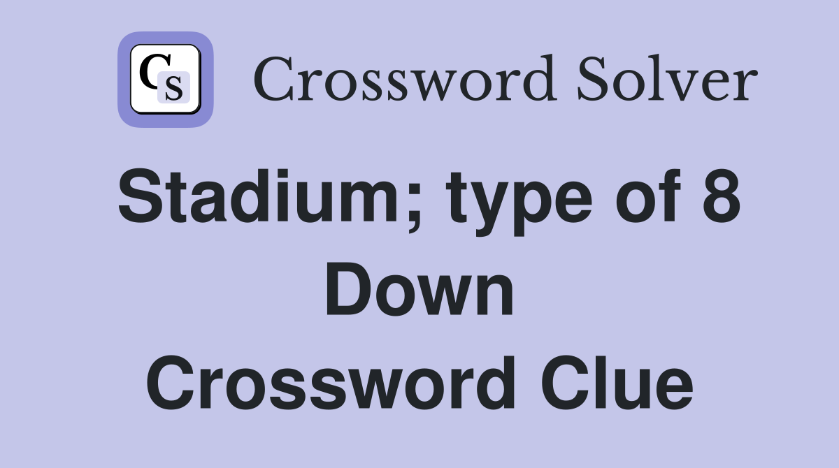 Stadium; type of 8 Down Crossword Clue