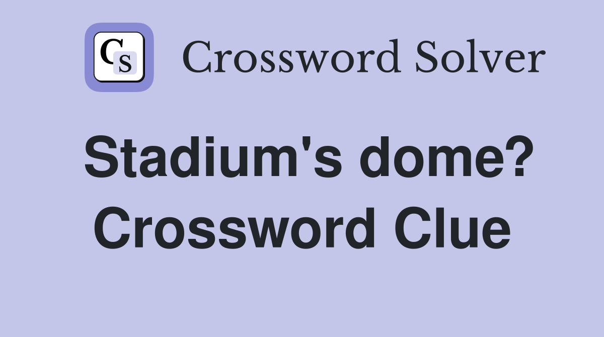 Stadium's dome? Crossword Clue