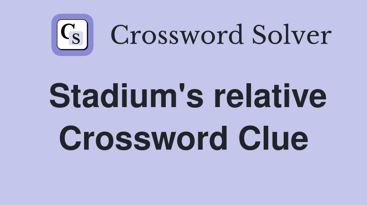 Stadium's relative Crossword Clue