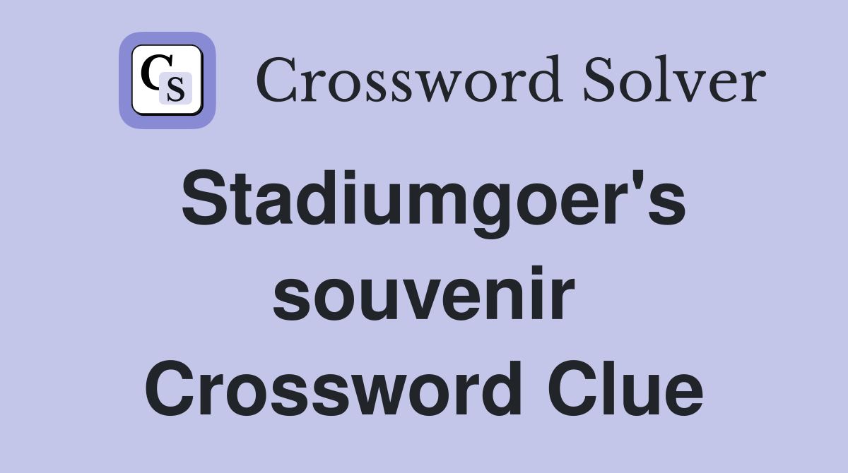 Stadiumgoer's souvenir Crossword Clue