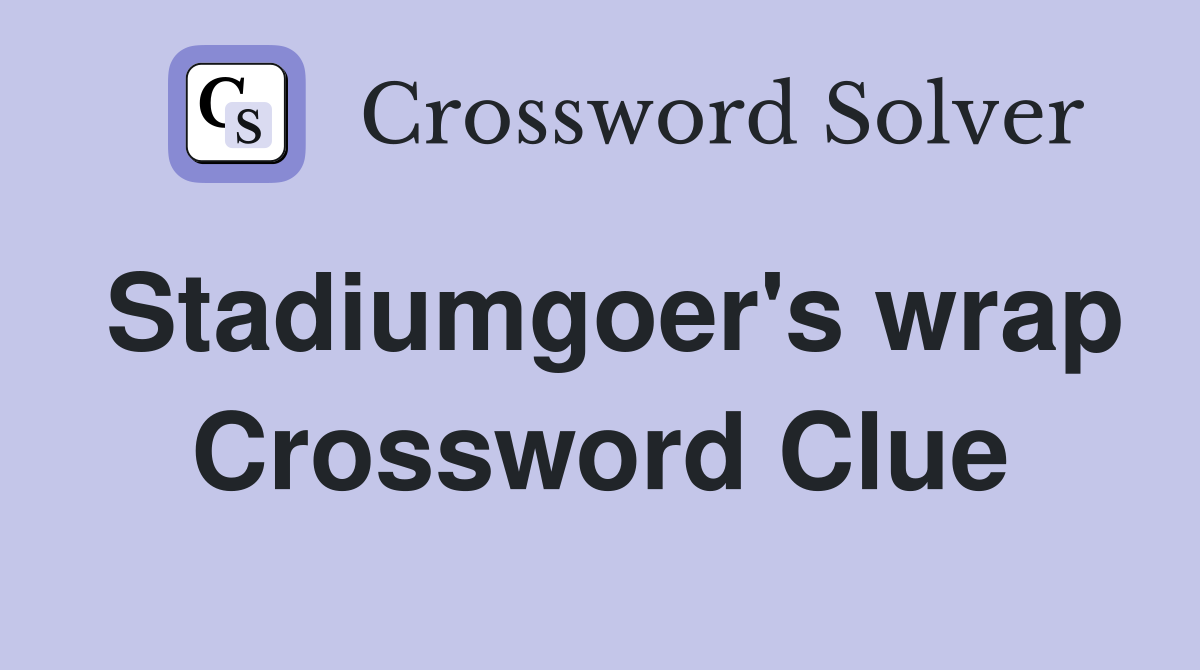 Stadiumgoer's wrap Crossword Clue