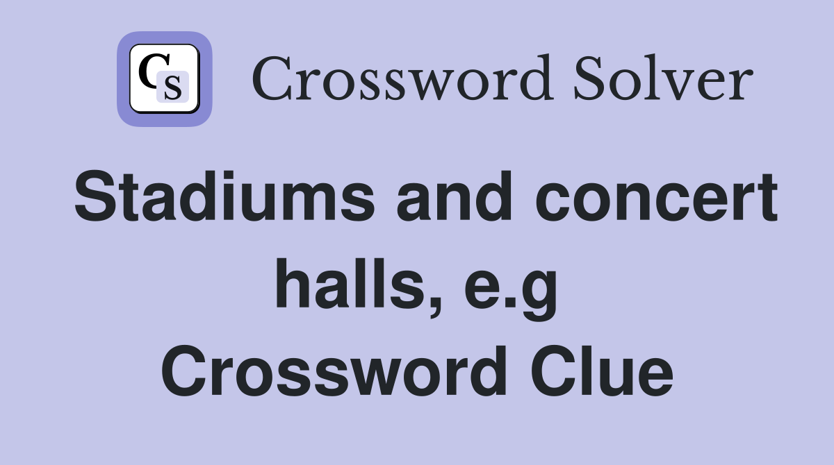 Stadiums and concert halls, e.g Crossword Clue