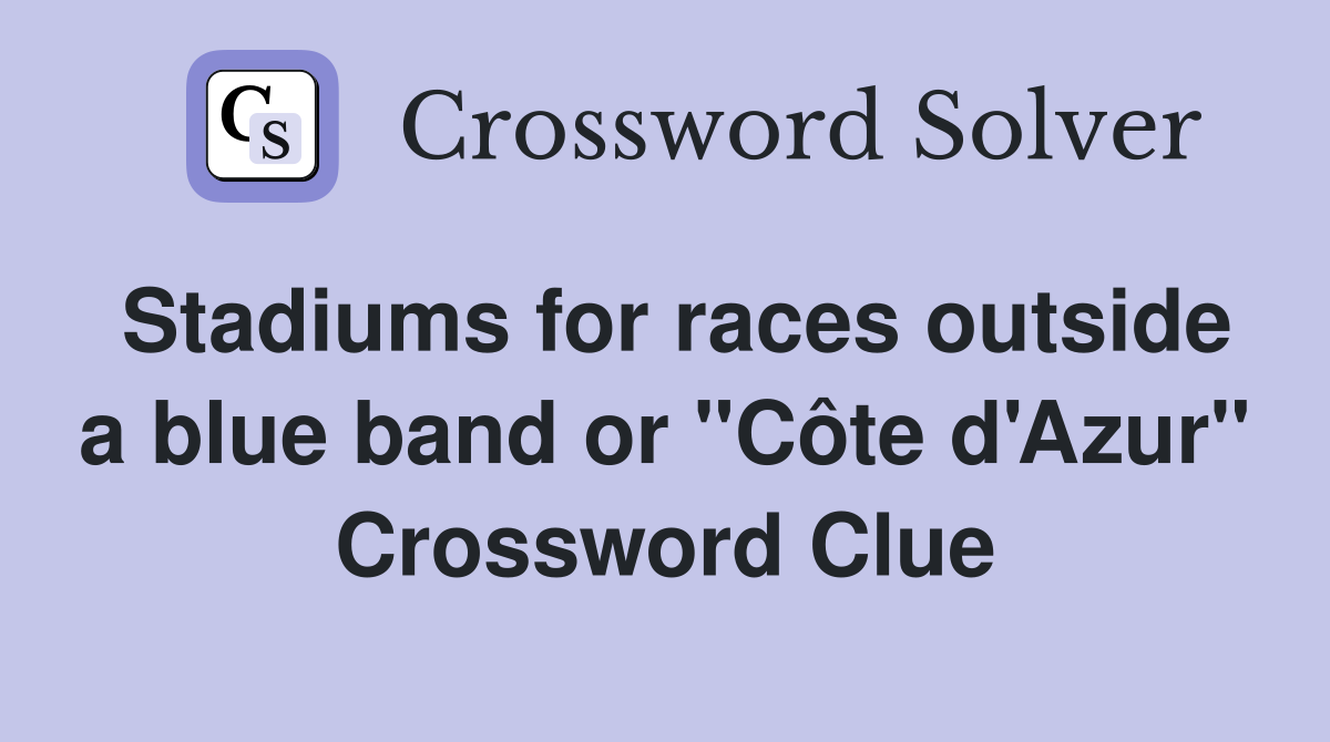 Stadiums for races outside a blue band or "Côte d'Azur" Crossword Clue